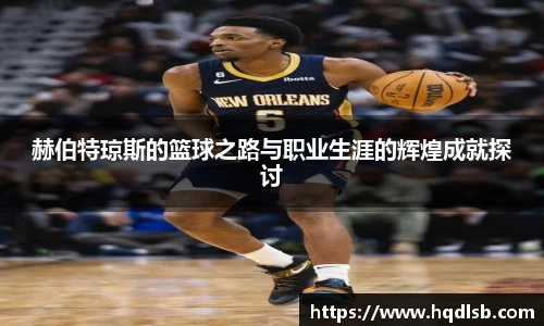 赫伯特琼斯的篮球之路与职业生涯的辉煌成就探讨